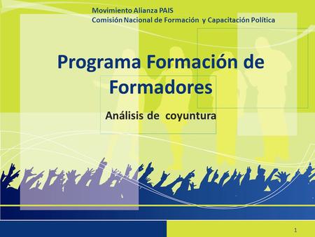Movimiento Alianza PAIS Comisión Nacional de Formación y Capacitación Política 1 Programa Formación de Formadores Análisis de coyuntura Movimiento Alianza.