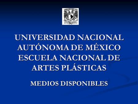 UNIVERSIDAD NACIONAL AUTÓNOMA DE MÉXICO ESCUELA NACIONAL DE ARTES PLÁSTICAS MEDIOS DISPONIBLES.