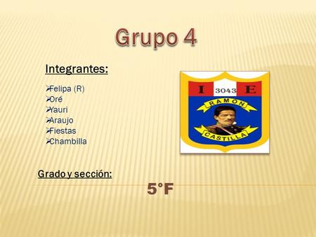 Grupo 4 Integrantes: Grado y sección: 5°F Felipa (R) Oré Yauri Araujo