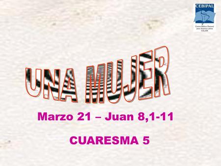 UNA MUJER Marzo 21 – Juan 8,1-11 CUARESMA 5.