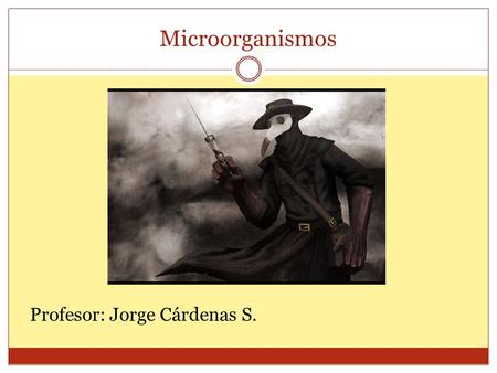 Microorganismos Profesor: Jorge Cárdenas S..