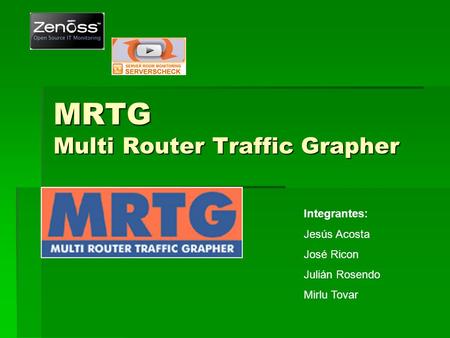 MRTG Multi Router Traffic Grapher Integrantes: Jesús Acosta José Ricon Julián Rosendo Mirlu Tovar.