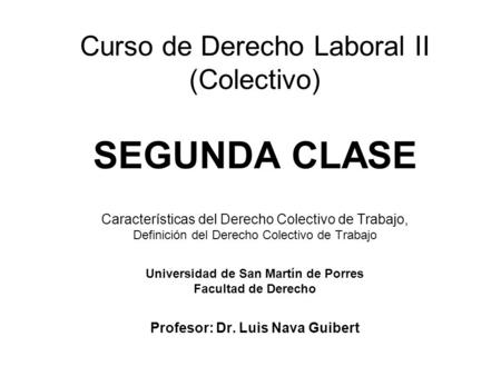 Curso de Derecho Laboral II (Colectivo) SEGUNDA CLASE Características del Derecho Colectivo de Trabajo, Definición del Derecho Colectivo de Trabajo.