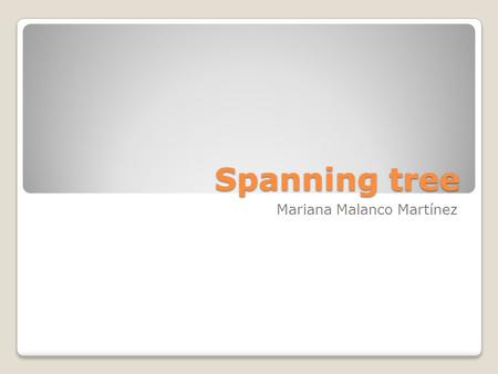 Spanning tree Mariana Malanco Martínez. Spanning tree Es un protocolo de red de nivel 2 de capa OSI Esta basado en el algoritmo de Radia Perlman para.
