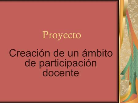 Proyecto Creación de un ámbito de participación docente.