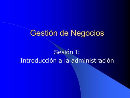 Sesión I: Introducción a la administración