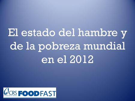 El estado del hambre y de la pobreza mundial en el 2012.