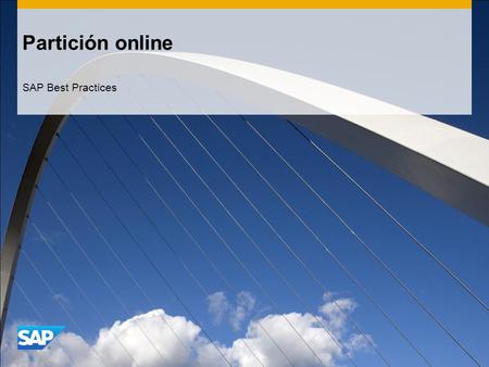 Partición online SAP Best Practices. ©2013 SAP AG. All rights reserved.2 Objetivo, ventajas y etapas clave del proceso Objetivo  La partición online.