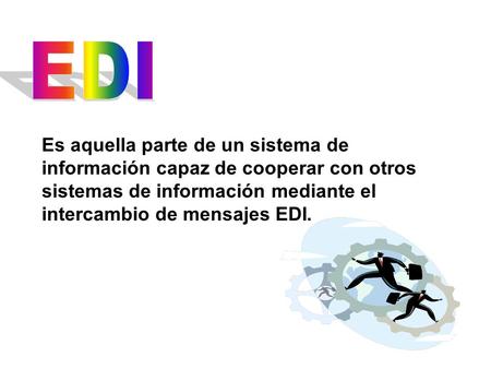 EDI Es aquella parte de un sistema de información capaz de cooperar con otros sistemas de información mediante el intercambio de mensajes EDI.