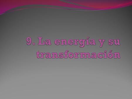9. La energía y su transformación
