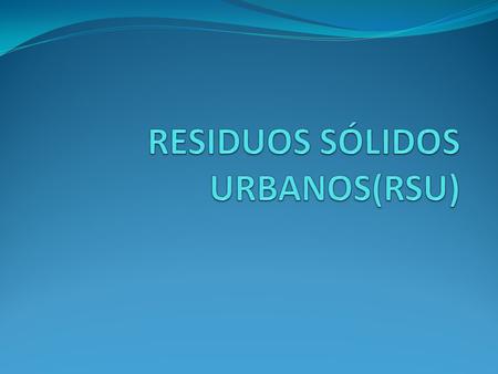 RESIDUOS SÓLIDOS URBANOS(RSU)