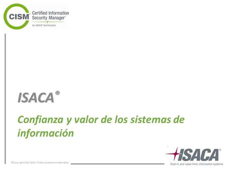 ©Copyright 2013 ISACA. Todos los derechos reservados. Confianza y valor de los sistemas de información ISACA ®