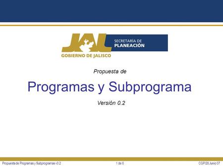 CGP/28 Junio 07Propuesta de Programas y Subprogramas v0.21 de 6 Programas y Subprograma Versión 0.2 Propuesta de.