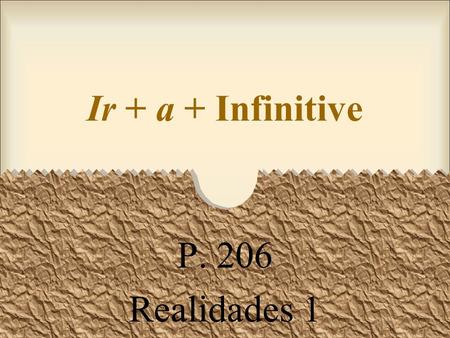 Ir + a + Infinitive P. 206 Realidades 1 IR (To go) Yovoy Túvas Ud. Élva Ella Nosotros vamos Vosotros vais Uds. Ellos van Ellas.