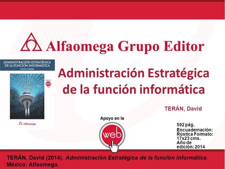 592 pág. Encuadernación: Rústica Formato: 17x23 cms. Año de edición: 2014 Administración Estratégica de la función informática TERÁN, David TERÁN, David.