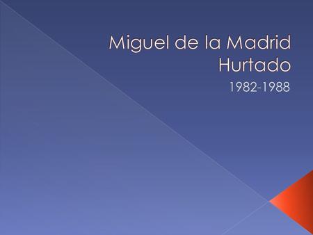 Miguel de la Madrid Hurtado  Nació en Colima el 12 de diciembre de 1934.  Ingresó a la Facultad de derecho de la UNAM. Su tesis versó sobre el pensamiento.