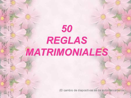 50 REGLAS MATRIMONIALES (El cambio de diapositivas se da automáticamente)