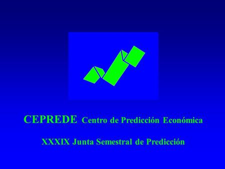 CEPREDE Centro de Predicción Económica XXXIX Junta Semestral de Predicción.