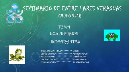 SEMINARIO DE ENTRE PARES VERAGUAS GRUPO 9-18 TEMA LOS ANFIBIOS INTEGRANTES SUGEIDY MARTÍNEZ********* LIDER JESÚS URRIOLA************* ALIMENTADOR GLORIA.