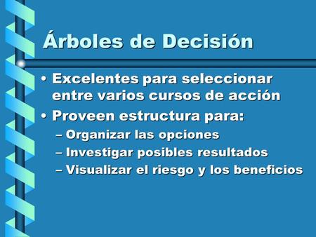 Árboles de Decisión Excelentes para seleccionar entre varios cursos de acciónExcelentes para seleccionar entre varios cursos de acción Proveen estructura.