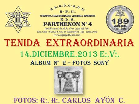 TENIDA EXTRAORDINARIA 14.DICIEMBRE.2013 E:.V:. ÁLBUM N° 2 – FOTOS SONY Fotos: r:. h:. Carlos ayón c.