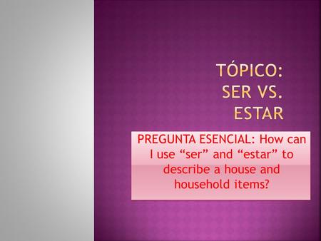PREGUNTA ESENCIAL: How can I use “ser” and “estar” to describe a house and household items?