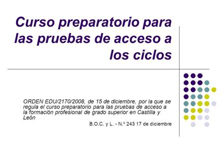Curso preparatorio para las pruebas de acceso a los ciclos ORDEN EDU/2170/2008, de 15 de diciembre, por la que se regula el curso preparatorio para las.