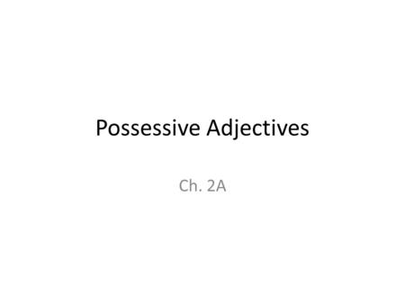 Possessive Adjectives Ch. 2A. Possessive Adjectives Show ownership (or possession)