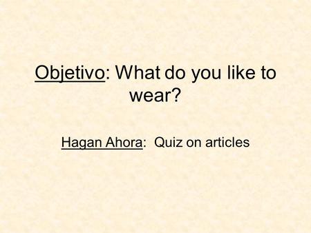 Objetivo: What do you like to wear? Hagan Ahora: Quiz on articles.