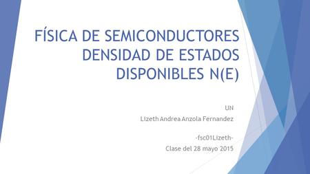 FÍSICA DE SEMICONDUCTORES DENSIDAD DE ESTADOS DISPONIBLES N(E) UN Lizeth Andrea Anzola Fernandez -fsc01Lizeth- Clase del 28 mayo 2015.