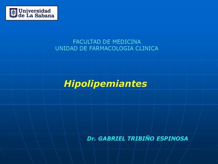 Hipolipemiantes Dr. GABRIEL TRIBIÑO ESPINOSA FACULTAD DE MEDICINA