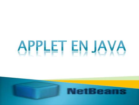  Es un programa escrito en Java y que forma parte de los componentes de una página de Internet. Los Applets han sido usados para proporcionar funcionalidad.