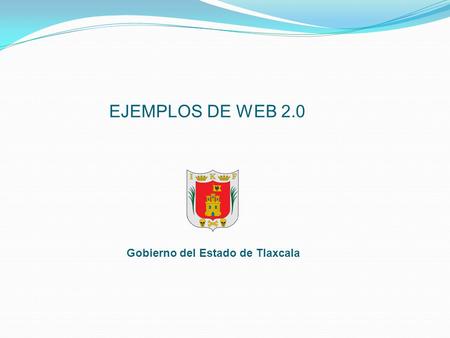 Gobierno del Estado de Tlaxcala EJEMPLOS DE WEB 2.0.