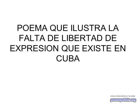 POEMA QUE ILUSTRA LA FALTA DE LIBERTAD DE EXPRESION QUE EXISTE EN CUBA