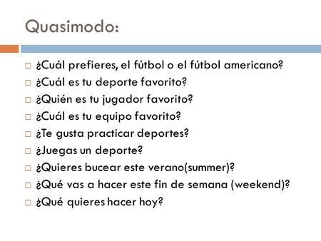 Quasimodo:  ¿Cuál prefieres, el fútbol o el fútbol americano?  ¿Cuál es tu deporte favorito?  ¿Quién es tu jugador favorito?  ¿Cuál es tu equipo favorito?