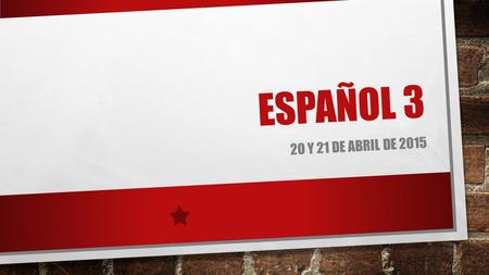 Español 3 20 y 21 de abril de 2015.