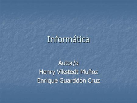 Informática Autor/a Henry Vikstedt Muñoz Enrique Guarddón Cruz.