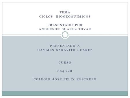 Ciclos biogeoquímicos Presentado por Anderson Suarez Tovar