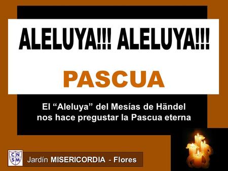 PASCUA El “Aleluya” del Mesías de Händel nos hace pregustar la Pascua eterna Jardín MISERICORDIA - Flores.