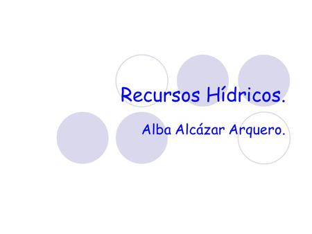 Recursos Hídricos. Alba Alcázar Arquero..