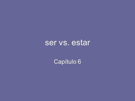 Ser vs. estar Capítulo 6. Both ser and estar mean “to be.” Their uses, however, are different. ser-to beestar-to be soysomos eres------ esson estoyestamos.