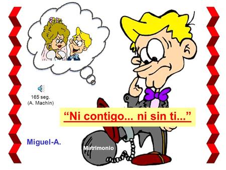 “Ni contigo... ni sin ti...” Miguel-A. Matrimonio 165 seg. (A. Machín)