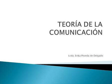 Lcda. Erika Poveda de Delgado.  Comprensión y aplicación de los conceptos básicos de la comunicación a partir del dominio del flujo del conocimiento.