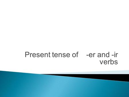 Present tense of -er and -ir verbs. You know the pattern of present-tense -ar verbs: These are the endings: o, as, a, amos, an For example.