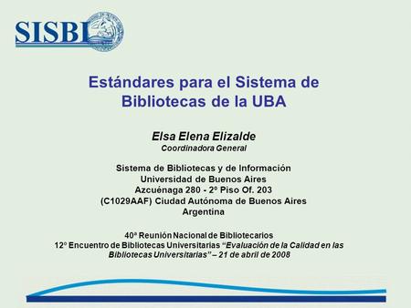 Estándares para el Sistema de Bibliotecas de la UBA Elsa Elena Elizalde Coordinadora General Sistema de Bibliotecas y de Información Universidad de Buenos.