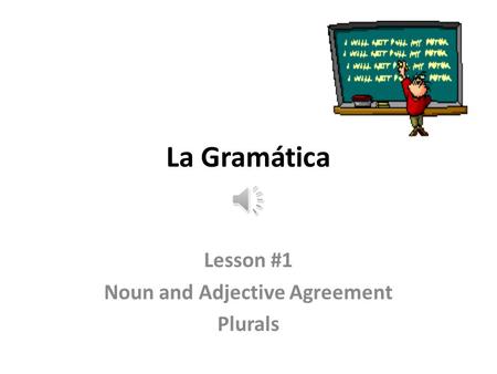 La Gramática Lesson #1 Noun and Adjective Agreement Plurals.