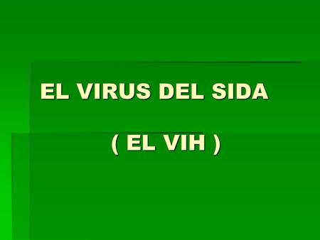 EL VIRUS DEL SIDA ( EL VIH )