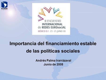 Importancia del financiamiento estable de las políticas sociales Andrés Palma Irarrázaval Junio de 2008.