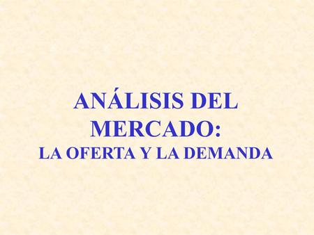 ANÁLISIS DEL MERCADO: LA OFERTA Y LA DEMANDA.