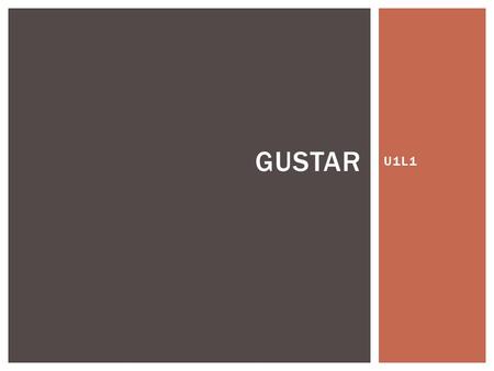 U1L1 GUSTAR. GUSTAR (TO LIKE) GUSTAR is the verb TO LIKE in Spanish It literally translates to “to be pleasing,” but we use it to mean “to like” in English.